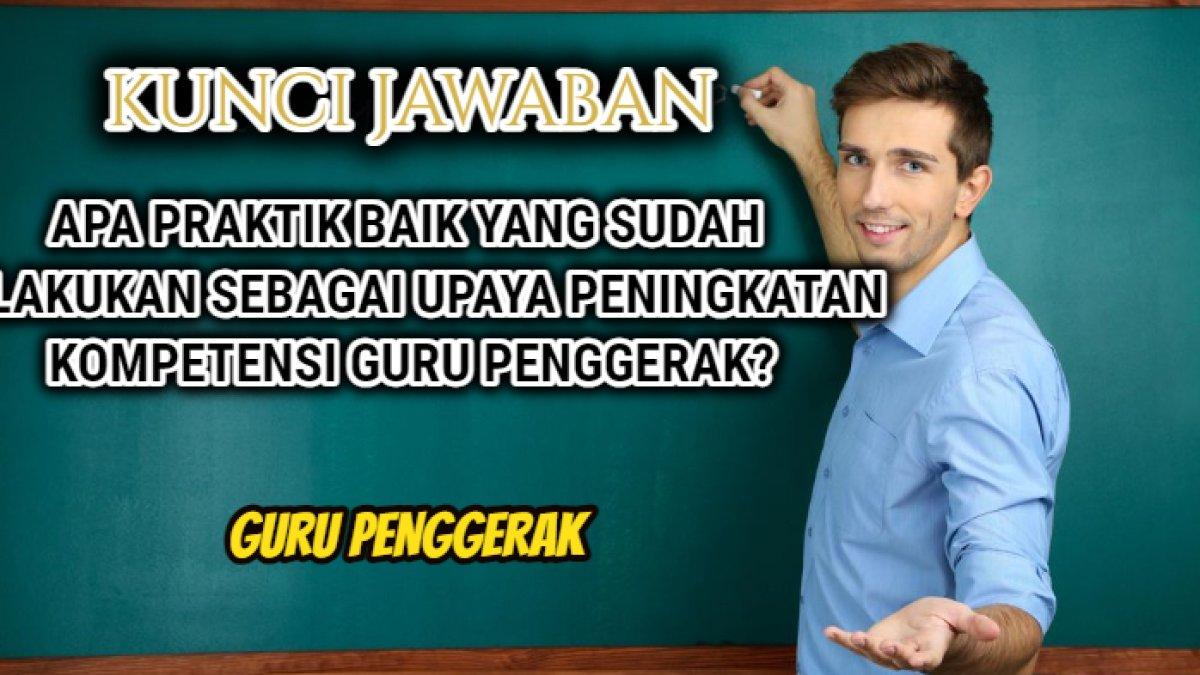 Kunci jawaban dari soal 'Apa praktik baik yang sudah dilakukan sebagai upaya peningkatan kompetensi Guru Penggerak ...'