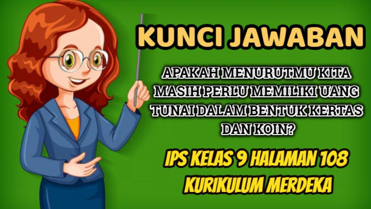 Kunci jawaban dari soal 'Apakah menurutmu kita masih perlu memiliki uang tunai dalam bentuk kertas dan koin?' IPS Kelas 9 halaman 108.