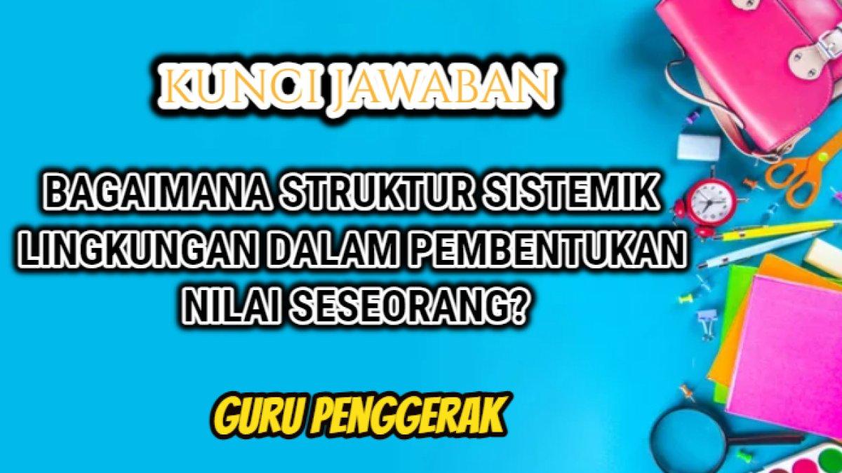 Kunci jawaban dari soal 'Bagaimana struktur sistemik lingkungan dalam pembentukan nilai-nilai diri seseorang?' Guru Penggerak