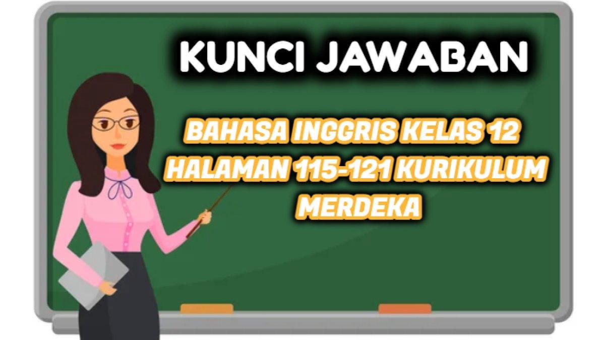 Kunci jawaban dari soal Bahasa Inggris Kelas 12 SMA halaman 115-121 Kurikulum Merdeka.