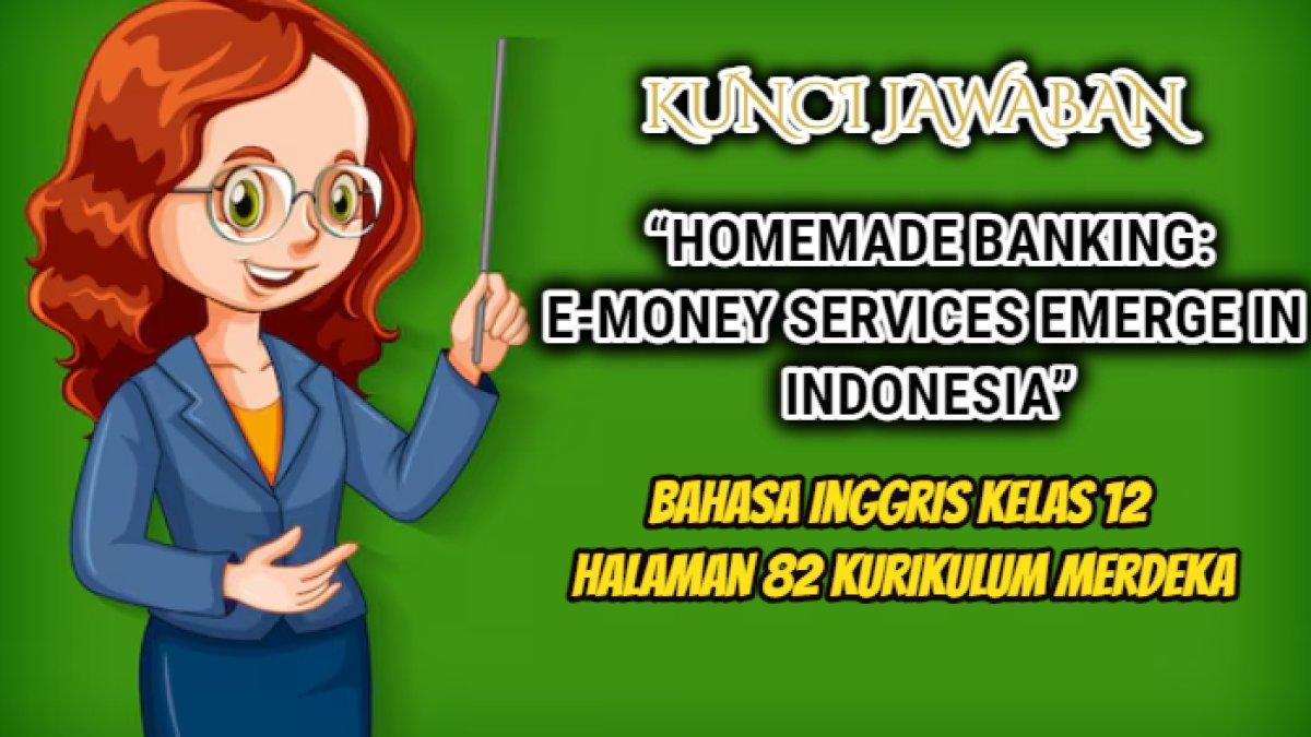 Kunci jawaban dari soal Bahasa Inggris Kelas 12 halaman 82 Kurikulum Merdeka teks tentang “Homemade Banking: E-money Service.
