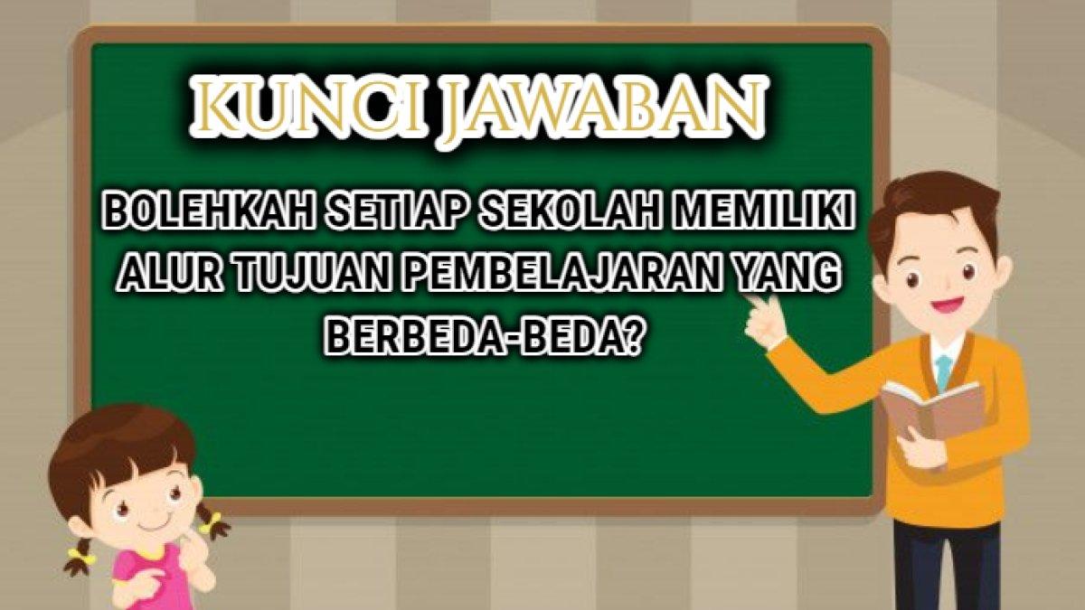 Kunci jawaban dari soal 'Bolehkah setiap sekolah memiliki alur tujuan pembelajaran yang berbeda-beda?' Platform Merdeka Mengajar.