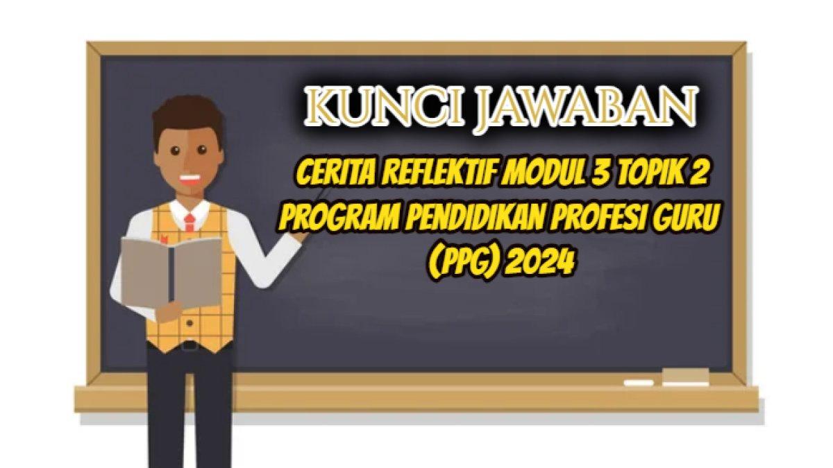 Kunci jawaban dari soal 'Hal menarik apa yang Bapak/Ibu Guru dapatkan dari modul ini?' Cerita Reflektif Modul 3 Topik 2 PPG 2024.