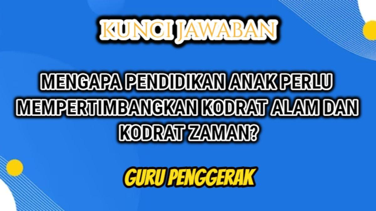 Kunci jawaban dari soal 'Mengapa pendidikan anak perlu mempertimbangkan kodrat alam dan kodrat zaman?'