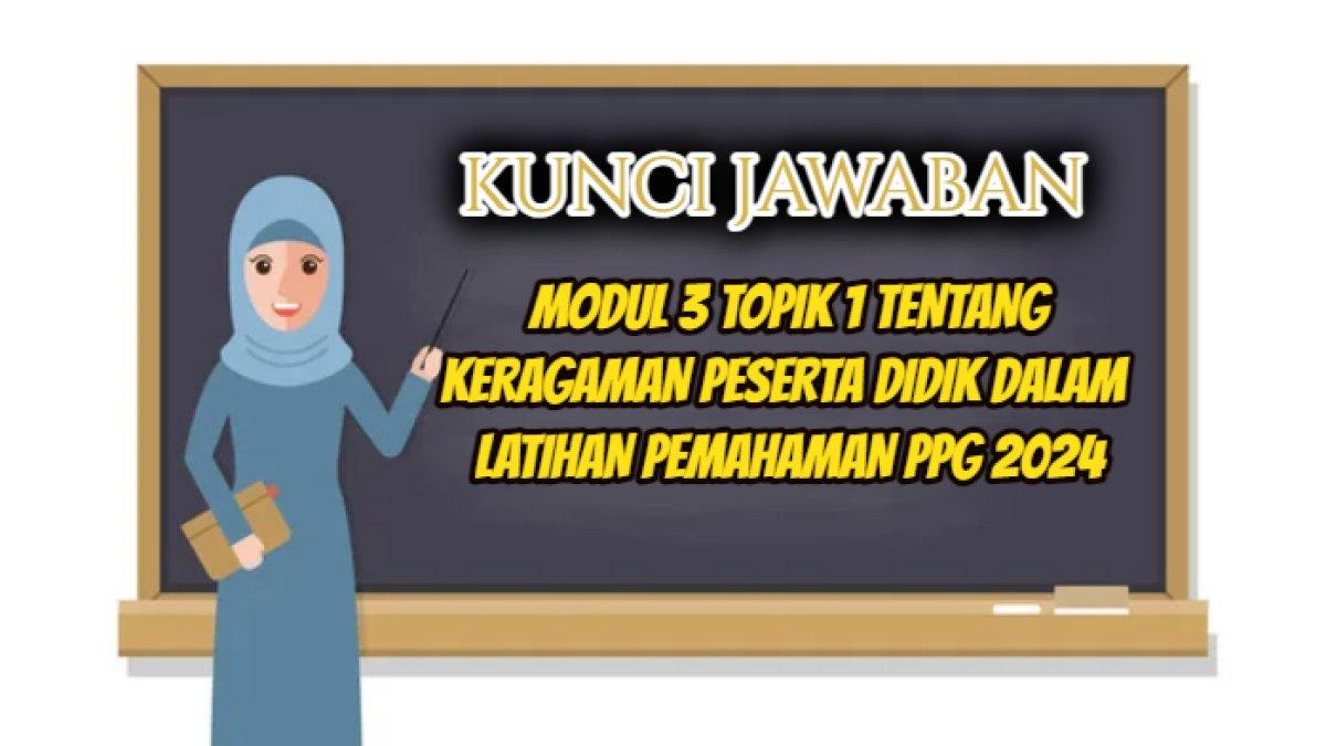 Kunci jawaban dari soal Modul 3 Topik 1 tentang Keragaman Peserta Didik dalam Latihan Pemahaman PPG 2024.