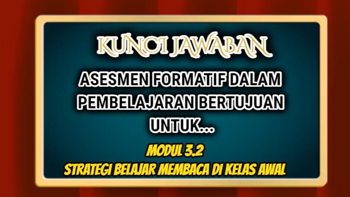 Kunci jawaban dari soal Modul 3.2 Strategi Belajar Membaca di Kelas Awal pertanyaan 'Asesmen formatif dalam pembelajaran bertujuan untuk...'