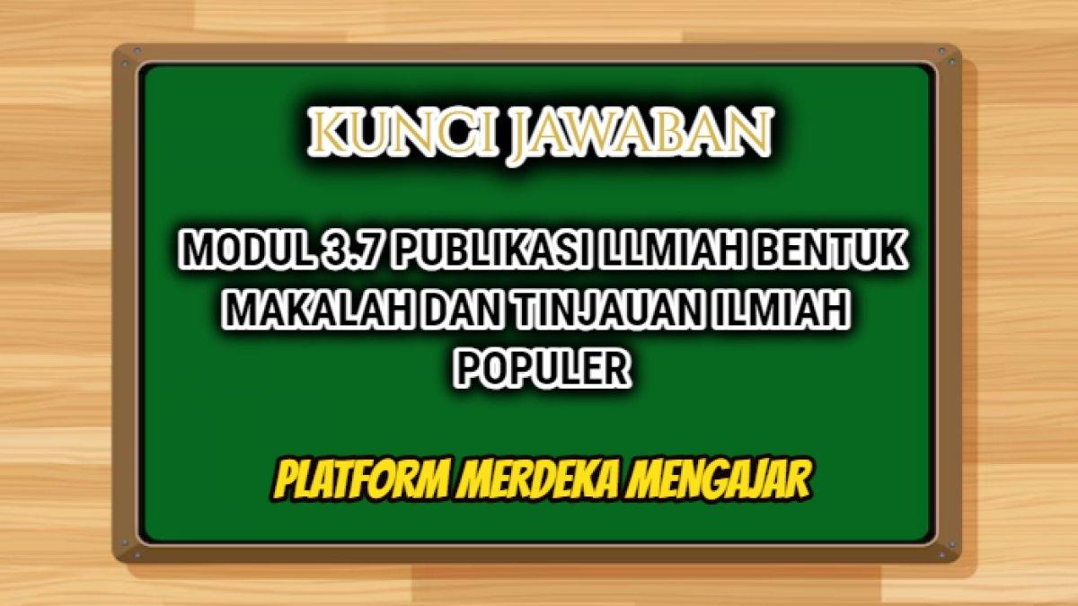 Kunci jawaban dari soal Modul 3.7 Publikasi llmiah Bentuk Makalah dan Tinjauan Ilmiah Populer dalam Platform Pintar Kemenag.