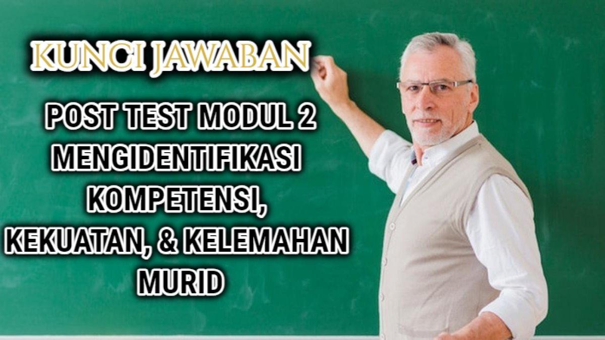 Kunci jawaban dari soal Post Test Modul 2 Merdeka Belajar tentang mengidentifikasi kompetensi, kekuatan, & kelemahan murid.