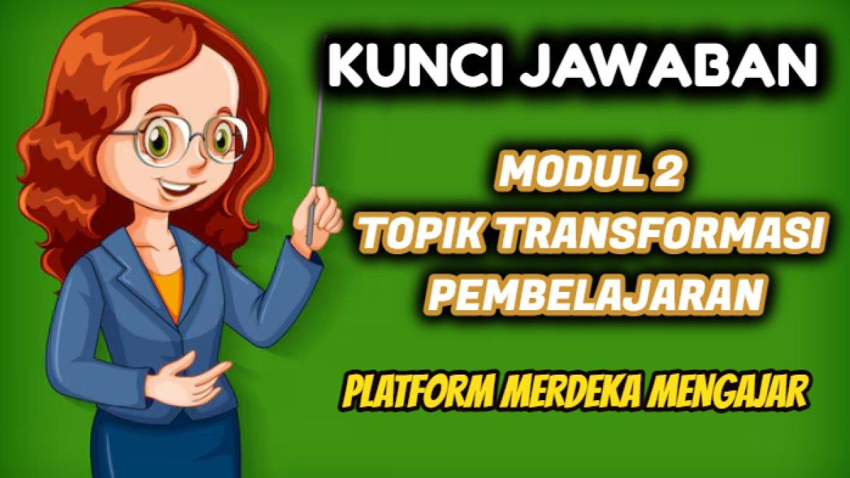Kunci jawaban dari soal Post Test pada Modul 2 Topik Transformasi Pembelajaran Platform Merdeka Mengajar (PMM).