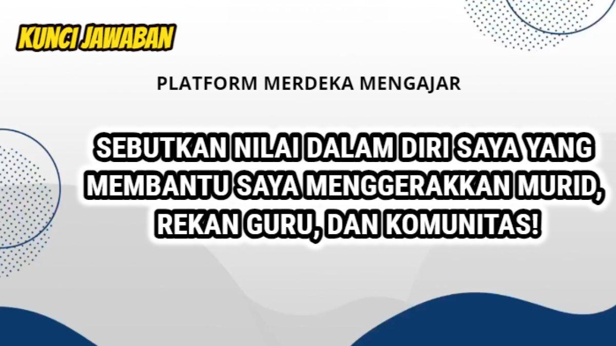 Kunci jawaban dari soal 'Sebutkan nilai dalam diri saya yang membantu menggerakkan murid, rekan guru, dan komunitas!'