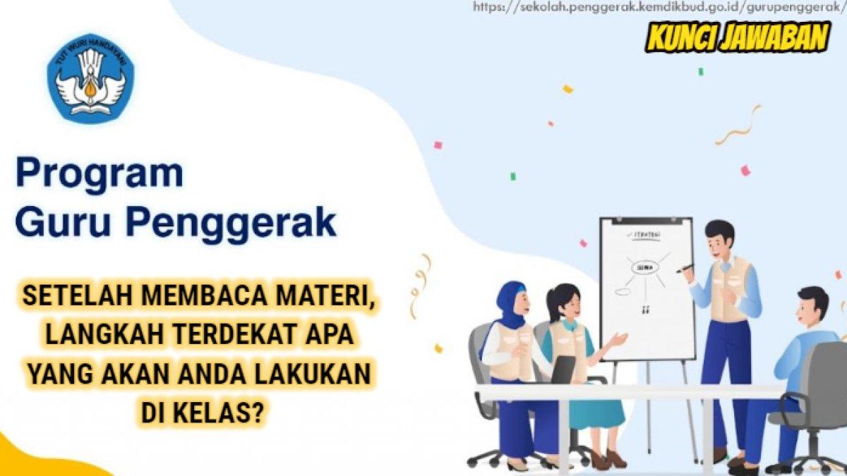 Kunci jawaban dari soal 'Setelah membaca materi ini, langkah terdekat apa yang akan dilakukan di kelas?'