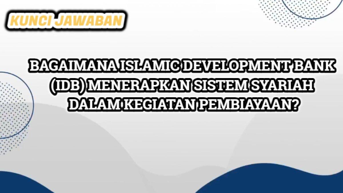 Kunci jawaban soal 'Bagaimana IDB menerapkan sistem syariah dalam kegiatan pembiayaan?'