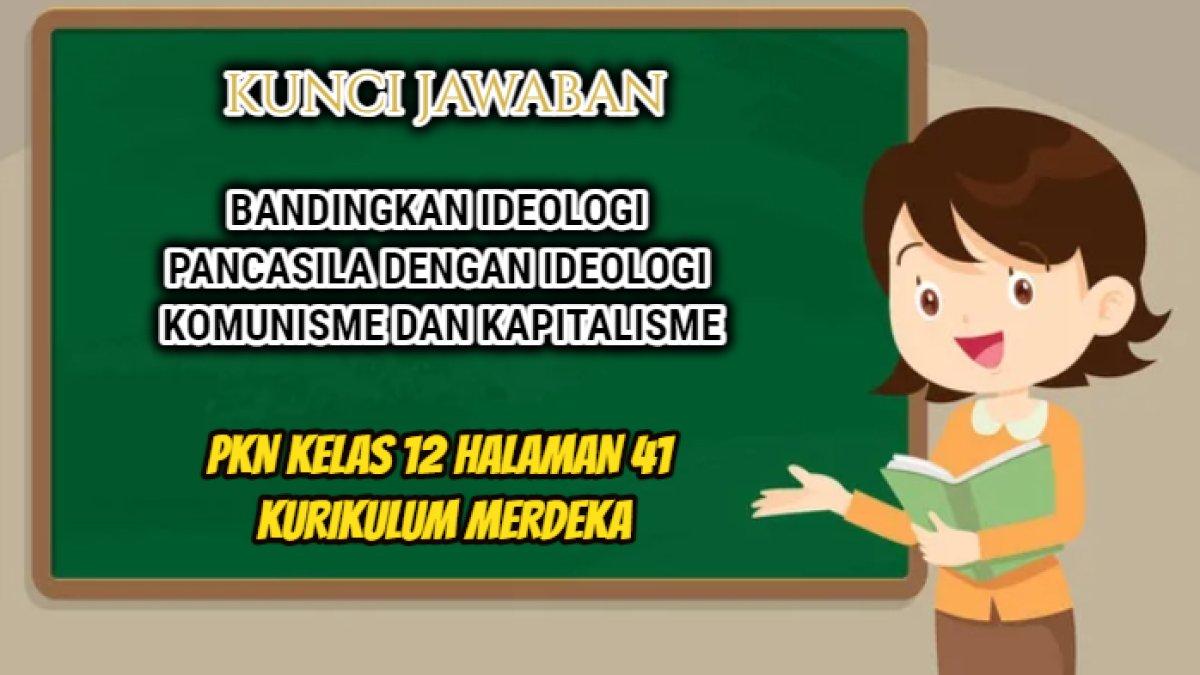 Kunci jawaban soal 'Bandingkan ideologi Pancasila dengan ideologi komunisme dan kapitalisme!' PKN Kelas 12 halaman 41 Kurikulum Merdeka.
