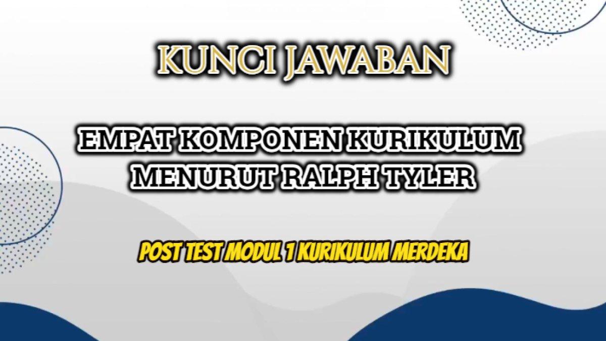 Kunci jawaban dari soal 'Empat komponen kurikulum menurut Ralph Tyler adalah...' yang terdapat dalam Post Test Modul 1 Kurikulum Merdeka.
