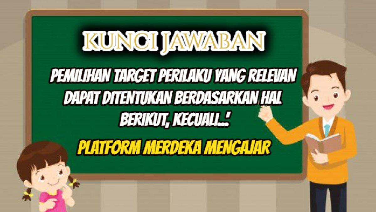 Kunci jawaban soal 'Pemilihan target perilaku yang relevan dapat ditentukan berdasarkan hal berikut, kecuali...'   Platform Merdeka Mengajar .