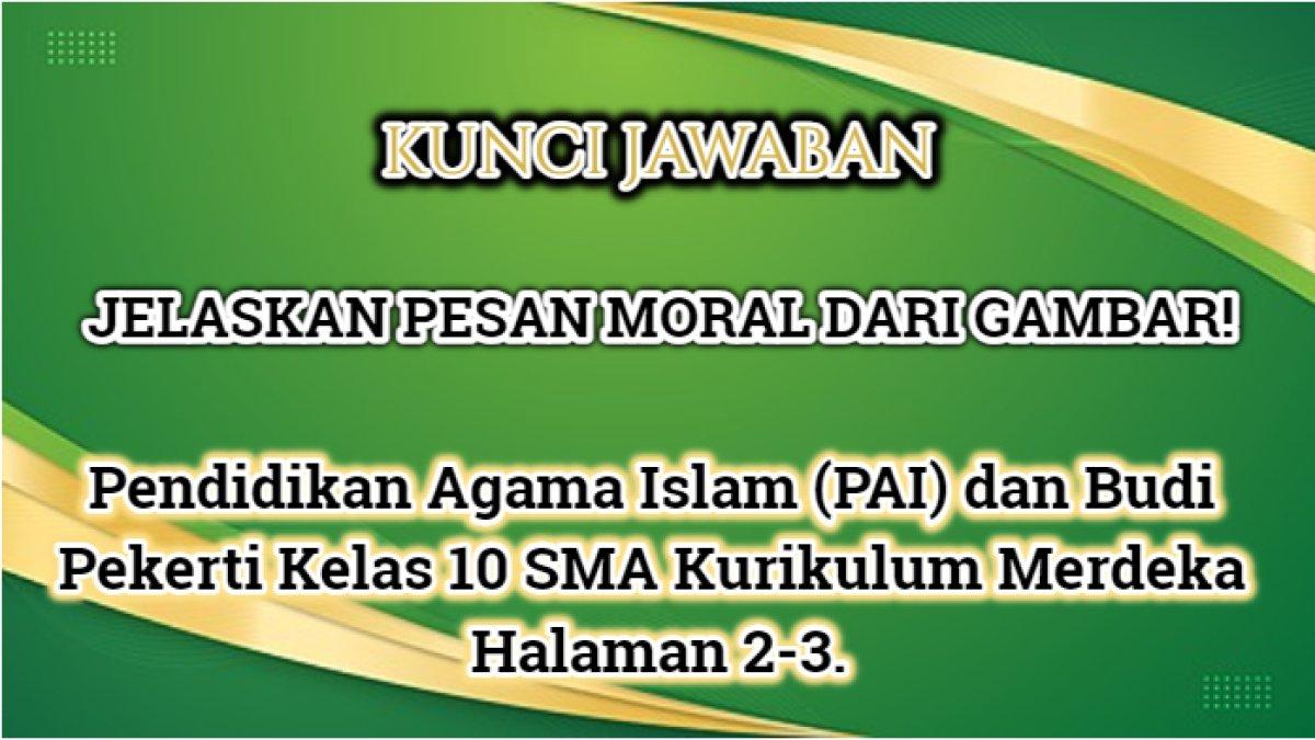 Jawaban terbaik dari soal Pendidikan Agama Islam (PAI) dan Budi Pekerti kelas 10 SMA Kurikulum Merdeka halaman 2-3, pesan moral gambar.