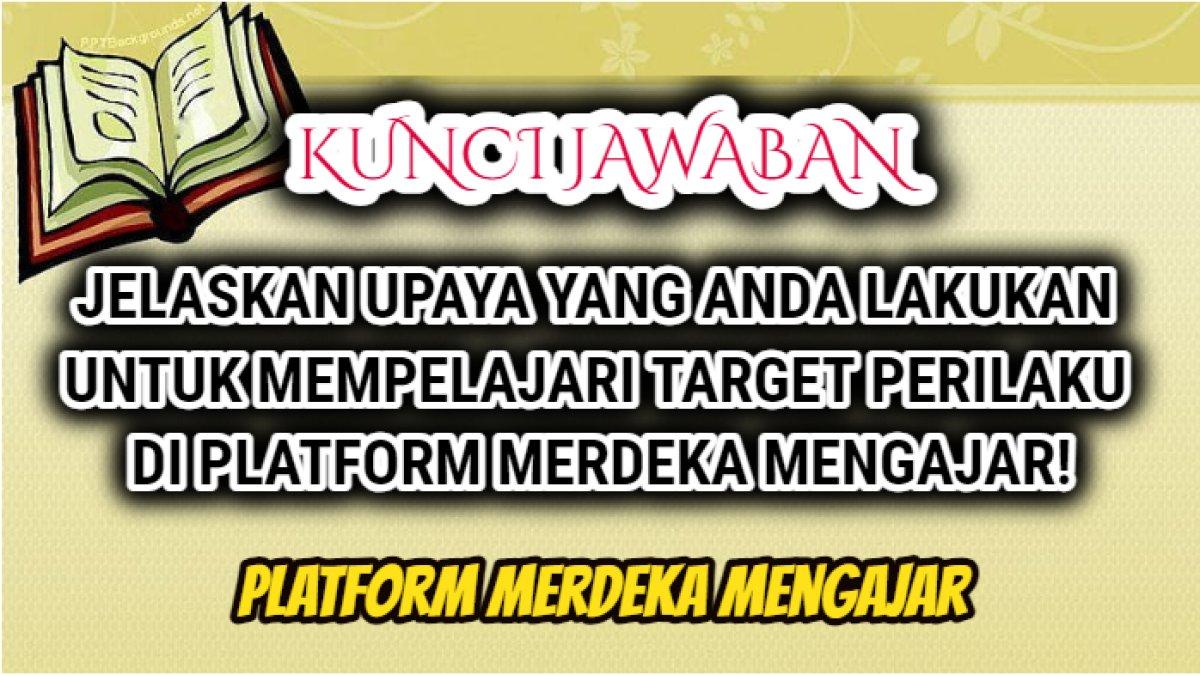 Kunci jawaban terakurat dari soal 'Apa upaya yang Anda lakukan untuk mempelajari target perilaku di Platform Merdeka Mengajar atau PMM?'