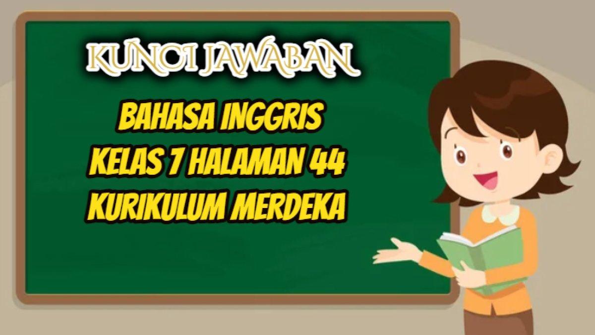 Kunci jawaban terbaik dari soal Bahasa Inggris kelas 7 halaman 44 Kurikulum Merdeka yang di dalamnya tersaji teks 'Galang and Friends'.