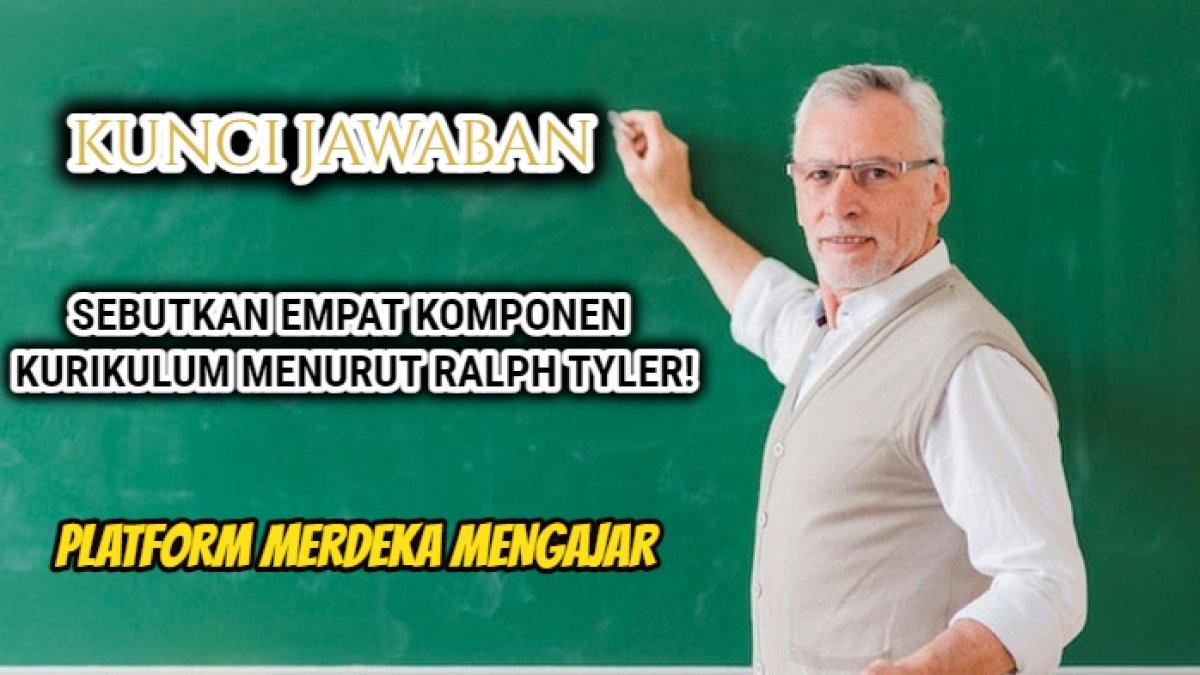 Kunci jawaban terbaik dari soal 'Sebutkan empat komponen kurikulum menurut Ralph Tyler!' Post Test Modul 1 Platform Merdeka Mengajar
