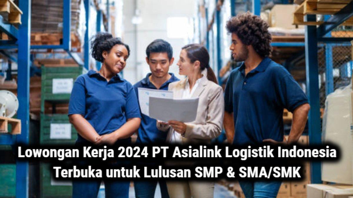 Lowongan Kerja 2024 PT Asialink Logistik, Lulusan SMP & SMA Bisa Daftar, Gaji Rp6 Juta