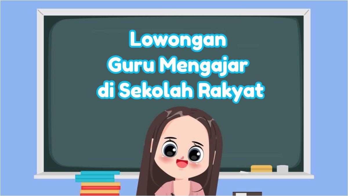 SEKOLAH RAKYAT 2025 - Lowongan guru mengajar di Sekolah Rakyat, kesempatan untuk guru yang sudah lulus PPG.