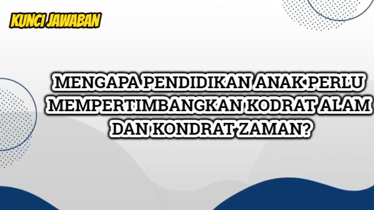 Kunci jawaban terbaik dari soal 'Mengapa pendidikan anak perlu mempertimbangkan kodrat alam dan zaman?'