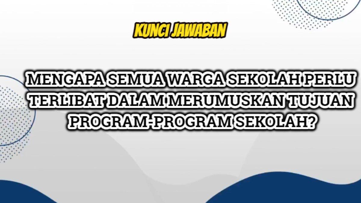 Kunci jawaban dari soal 'Mengapa semua warga sekolah perlu terlibat dalam merumuskan tujuan program-program sekolah?'