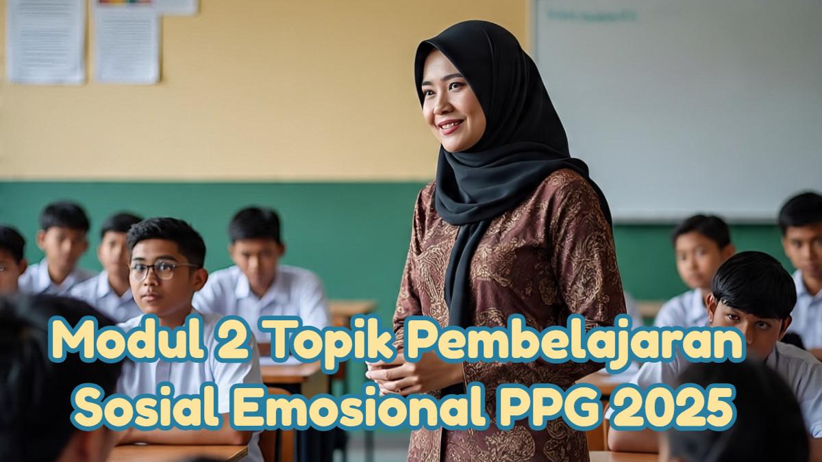 Apakah pembelajaran sosial emosional penting di sekolah? Yuk, refleksikan bersama lewat Modul 2 Topik Pembelajaran Sosial Emosional PPG 2025!