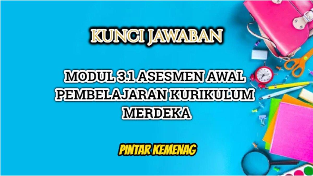 Jawaban dari soal Modul 3.1 Asesmen Awal Pembelajaran Kurikulum Merdeka, Pintar Kemenag 2024.