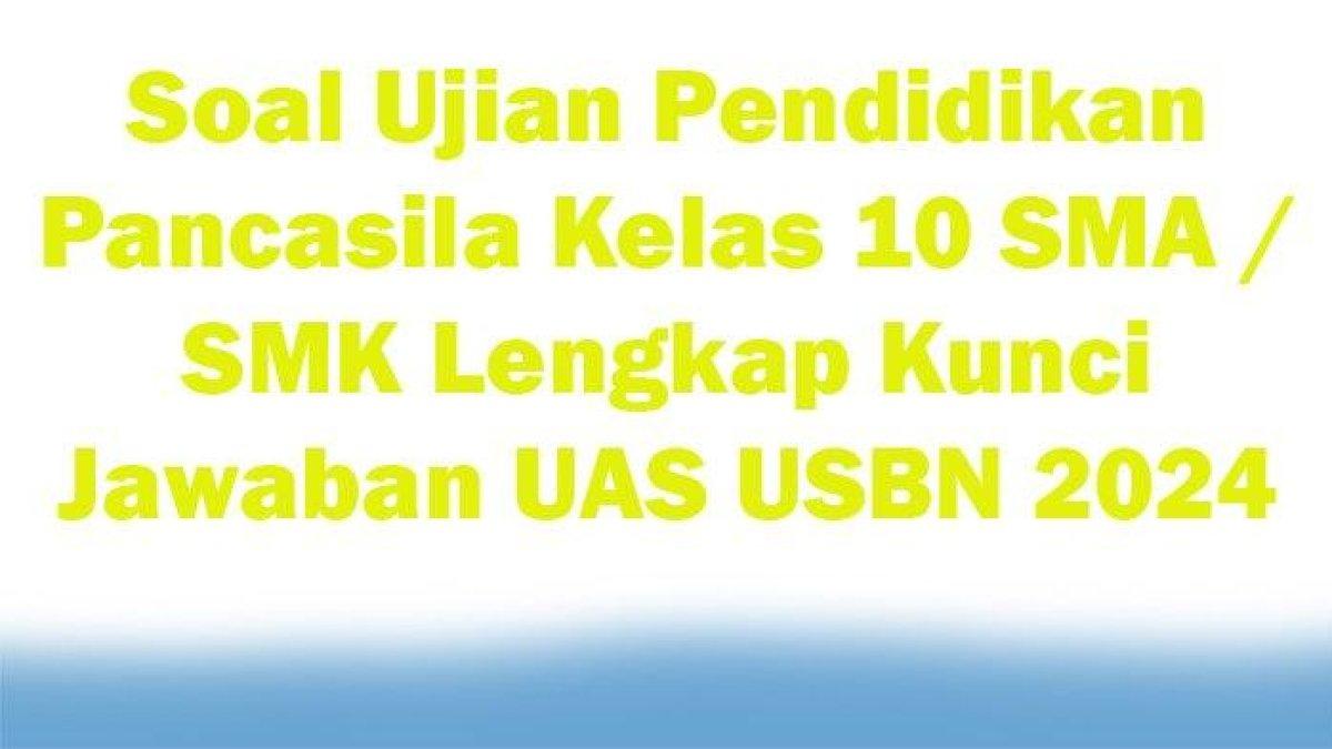 Mari membaca dan belajar soal ujian Pendidikan Pancasila Kelas 10 SMA / SMK. Tersedia 30 pertanyaan soal UAS USBN.