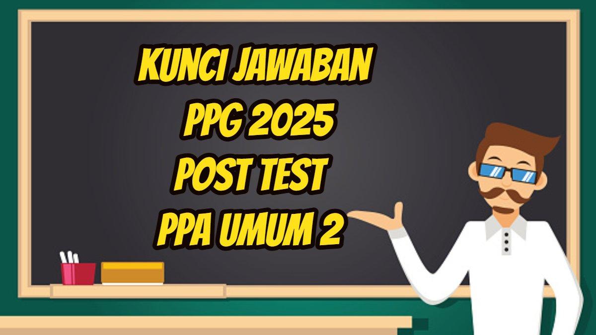 PPG 2025 - Inilah soal dan kunci jawaban PPG 2025, Post Test PPA Umum 2, pembelajaran mendalam dan asesmen.