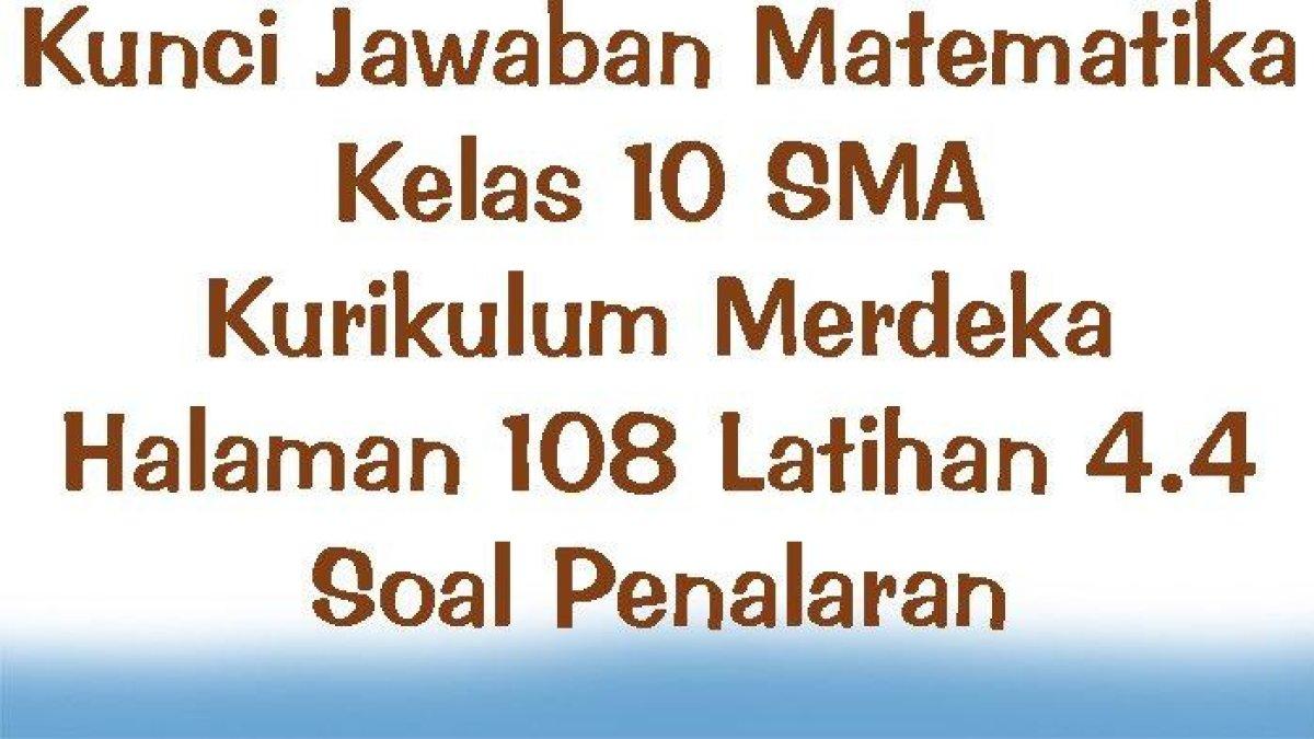 Pantau kunci jawaban sma Kurikulum Merdeka halaman 108 dari materi SOAL Matematika Kelas 10 SMA. Siswa diberikan pertanyaan pada Latihan 4.4 Soal Penalaran.