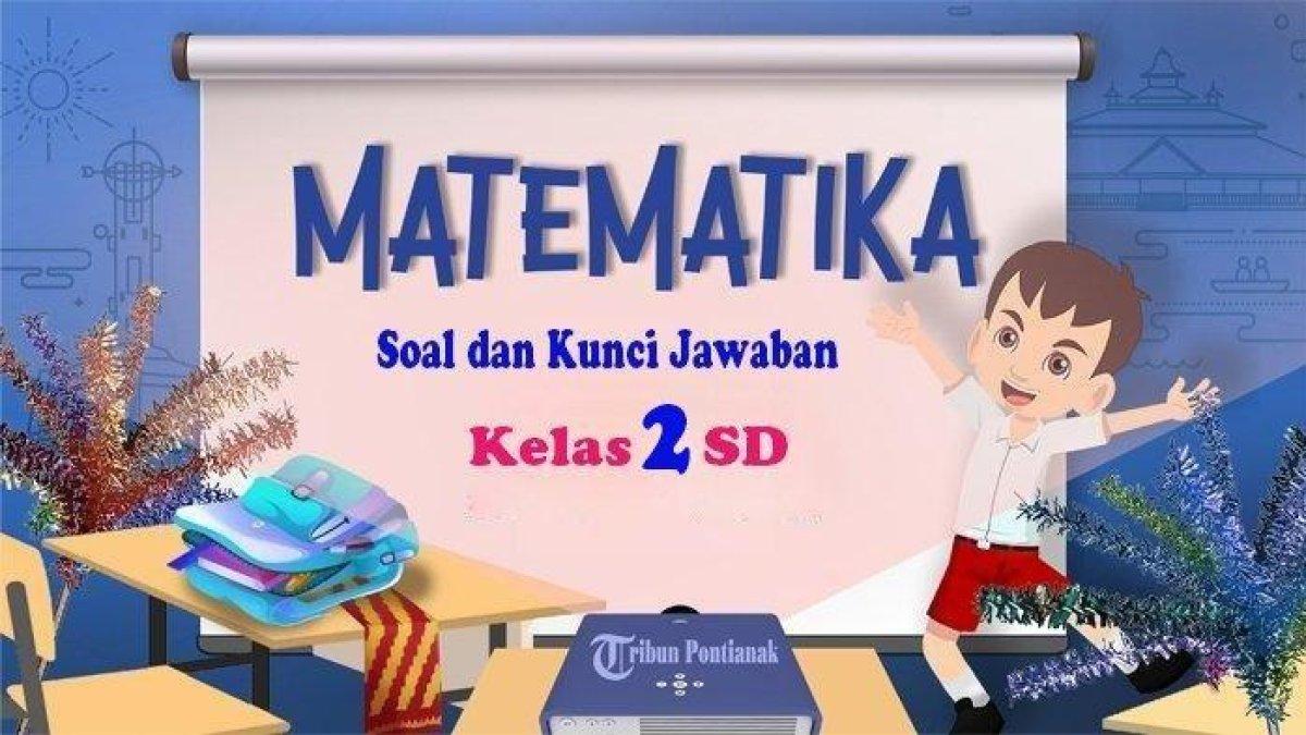 Pembelajaran soal matematika kelas 2 semester 2 lengkap dengan kunci jawaban terbaru 2024