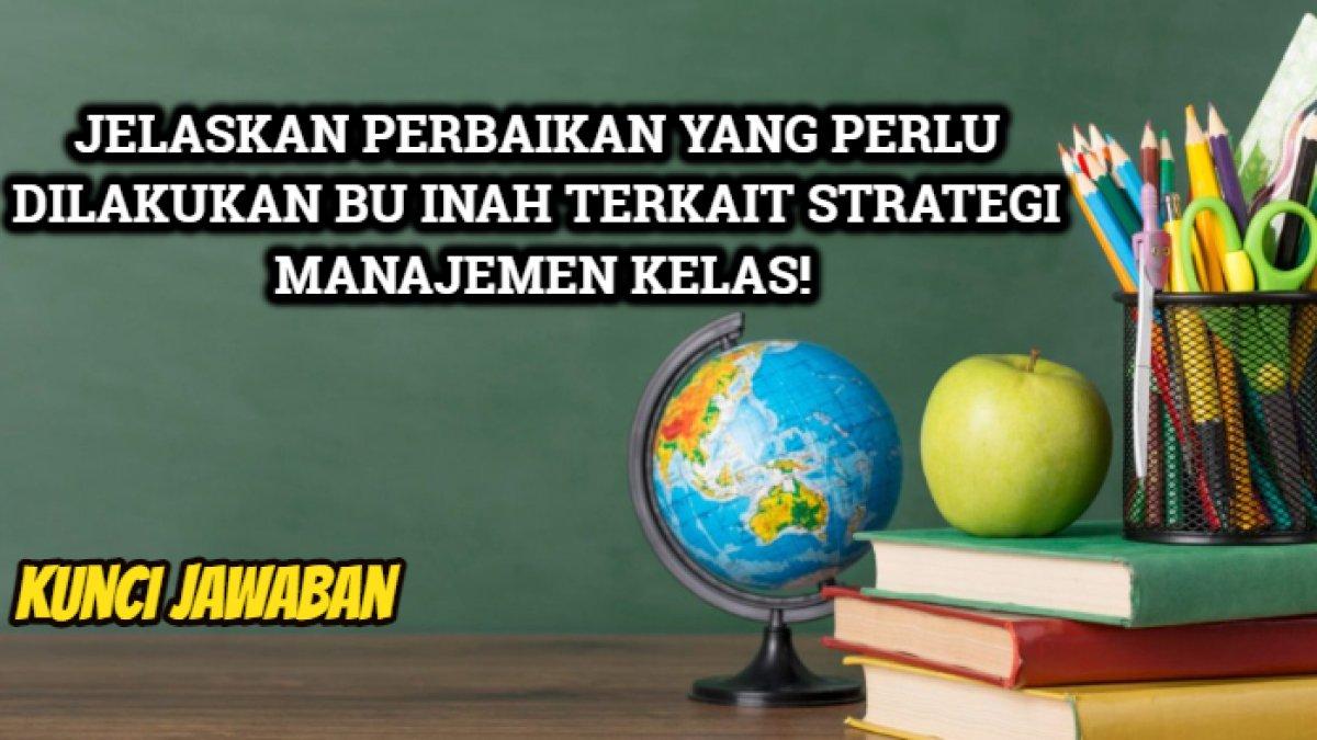 Kunci jawaban soal jelaskan perbaikan yang perlu dilakukan Bu Inah dalam strategi manajemen kelas.