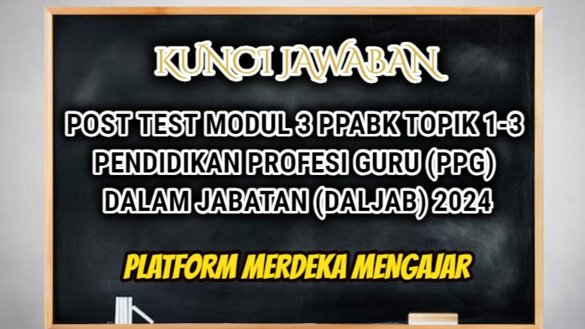 Post Test Modul 3 PPABK Topik 1-3 Pendidikan Profesi Guru (PPG) Dalam Jabatan (Daljab) 2024 Platform Merdeka Mengajar.