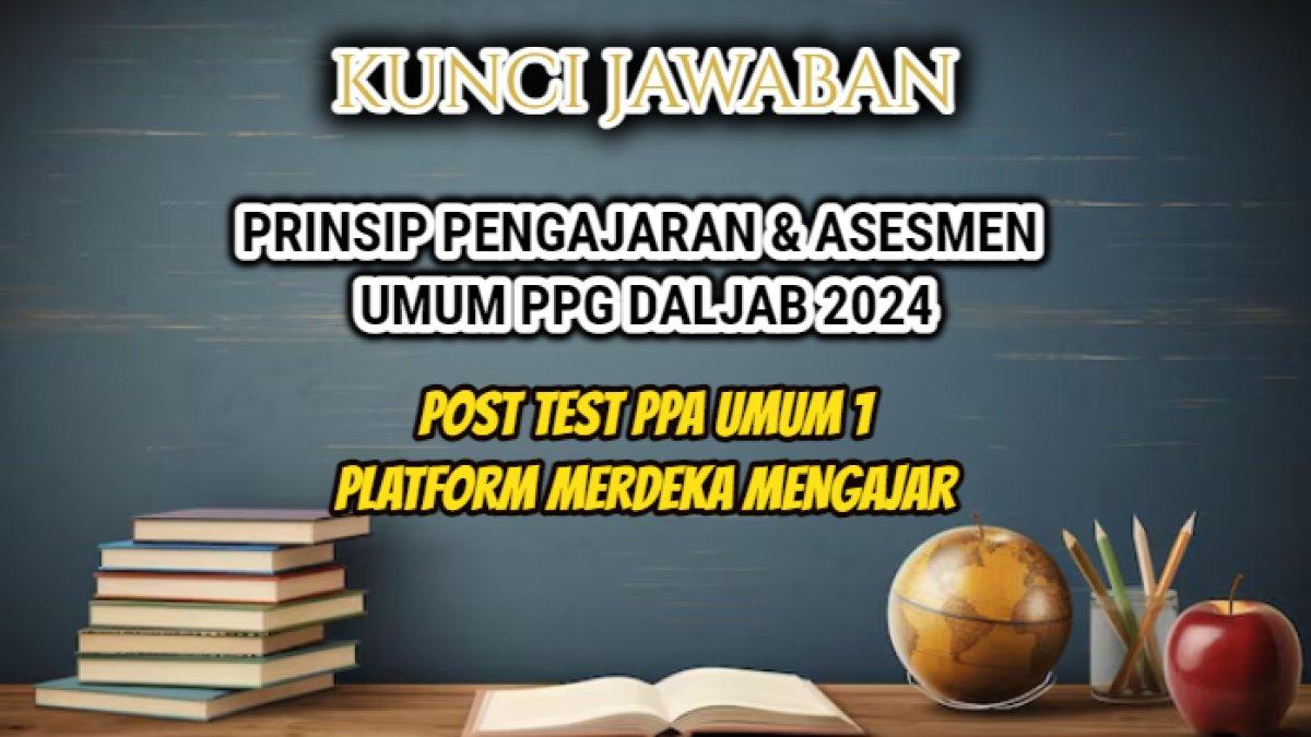 Post Test PPA Umum 1 dalam Platform Merdeka Mengajar atau PMM yang di dalamnya terdapat soal Prinsip Pengajaran & Asesmen Umum PPG Daljab 2024.