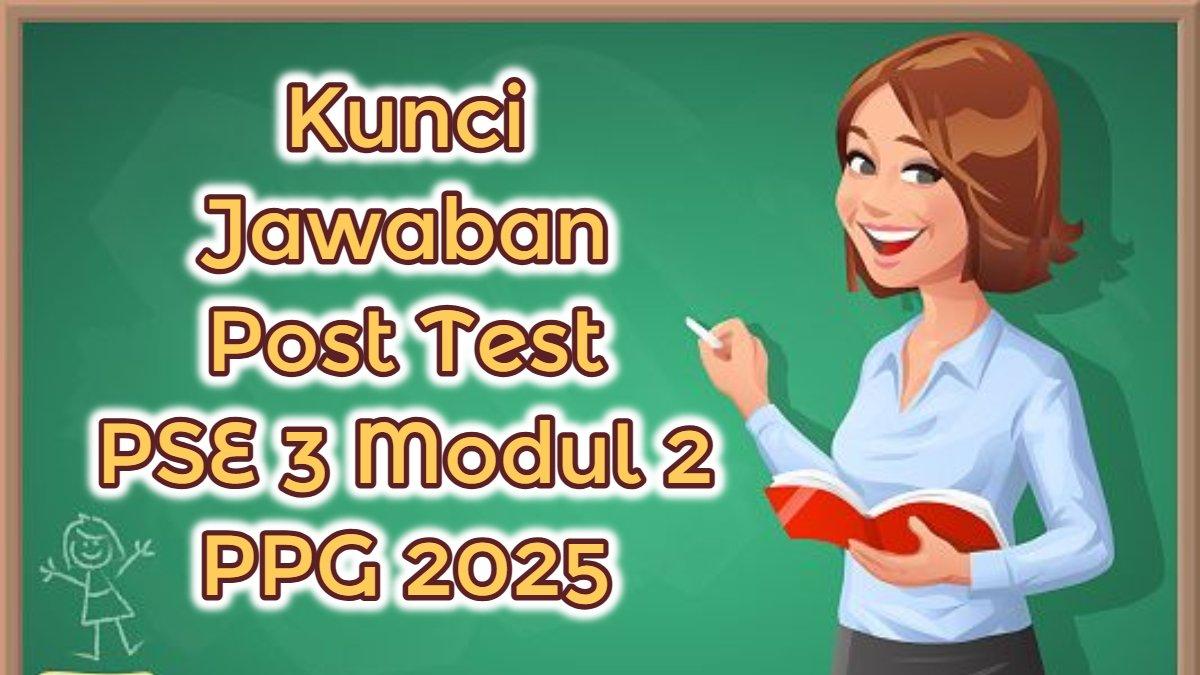 PPG 2025 - Inilah soal dan kunci jawaban Post Test PSE 3 Modul 2 PPG 2025: Menyelesaikan Konflik dalam Kelompok