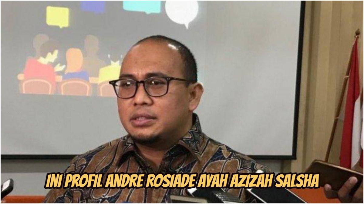 Profil Andre Rosiade ayah Azizah Salsha