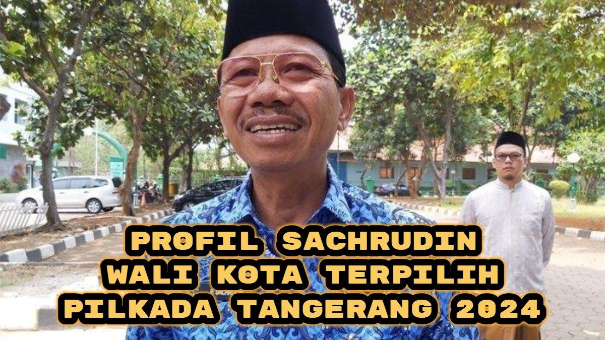 Berikut profil Sachrudin, Wali Kota terpilih Pilkada Tangerang 2024, dulunya sopir angkot dan buruh pabrik.