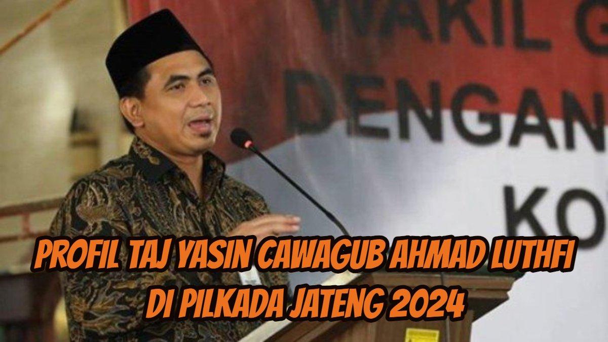 Profil Taj Yasin cawagub Ahmad Luthfi di Pilkada Jateng 2024