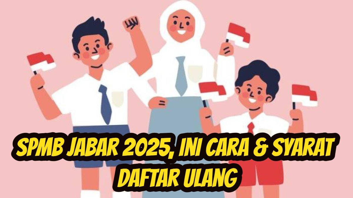 SPMB JABAR 2025 - SPMB Jabar 2025, berikut ini cara dan syarat daftar ulang online dan offline