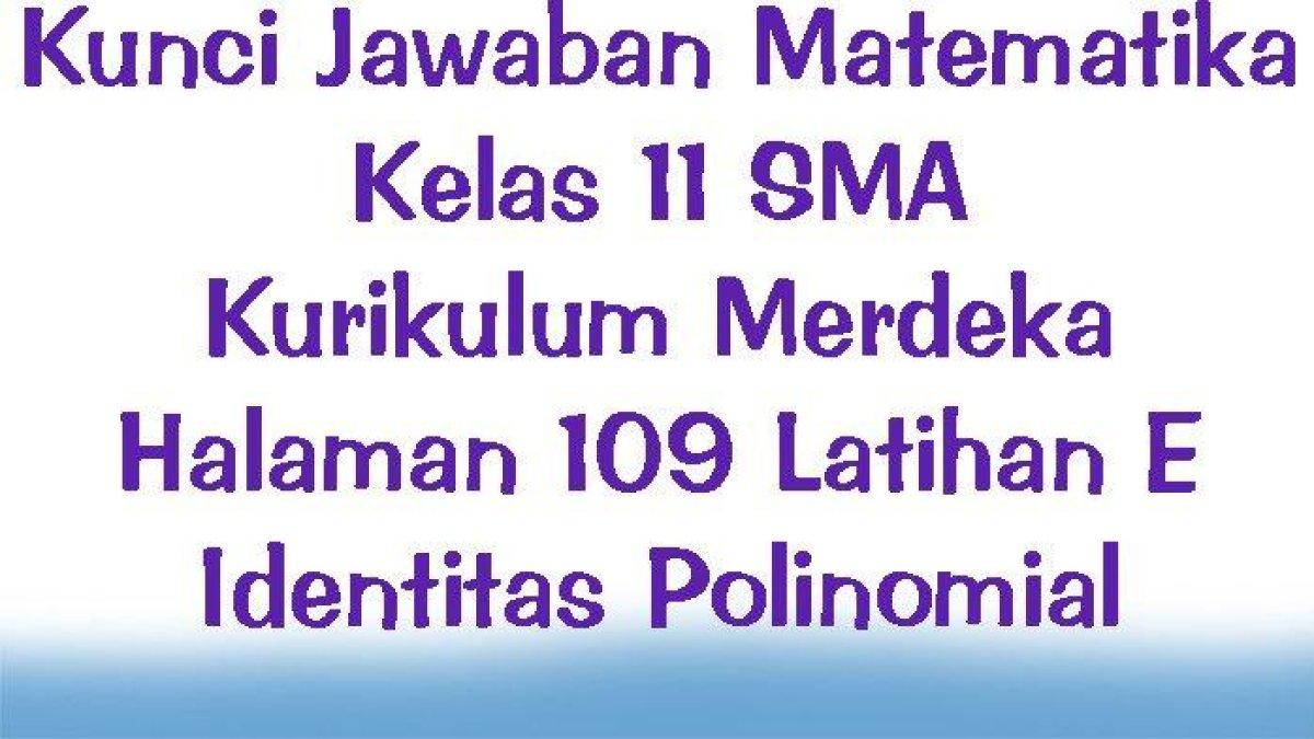 Silakan lihat bersama kunci jawaban sma Kurikulum Merdeka Halaman 109 sampai Halaman 110 dari materi soal Matematika Kelas 11 SMA. Soal merupakan materi Matematika tingkat lanjut Kelas 11 Semester 1 Kurikulum Merdeka untuk SMA/SMK Latihan E.