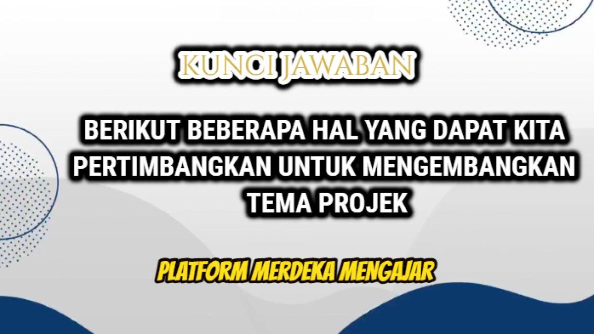 Simak kunci jawaban dari soal 'Berikut adalah beberapa hal yang dapat kita pertimbangkan untuk mengembangkan tema projek, kecuali?'