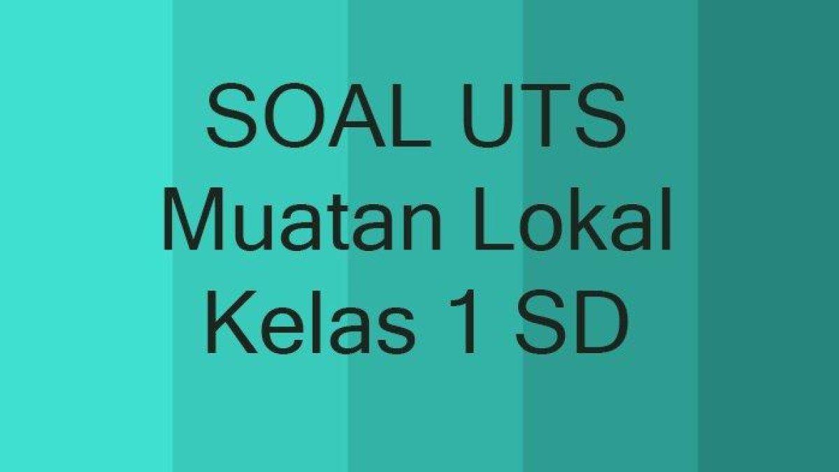 Soal dan Jawaban UTS Muatan Lokal Kelas 1 SD Semester 1 2022.