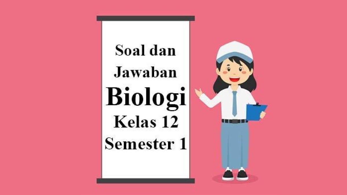 Soal dan jawaban Biologi kelas 12 SMA/ MA / SMK semester 1.