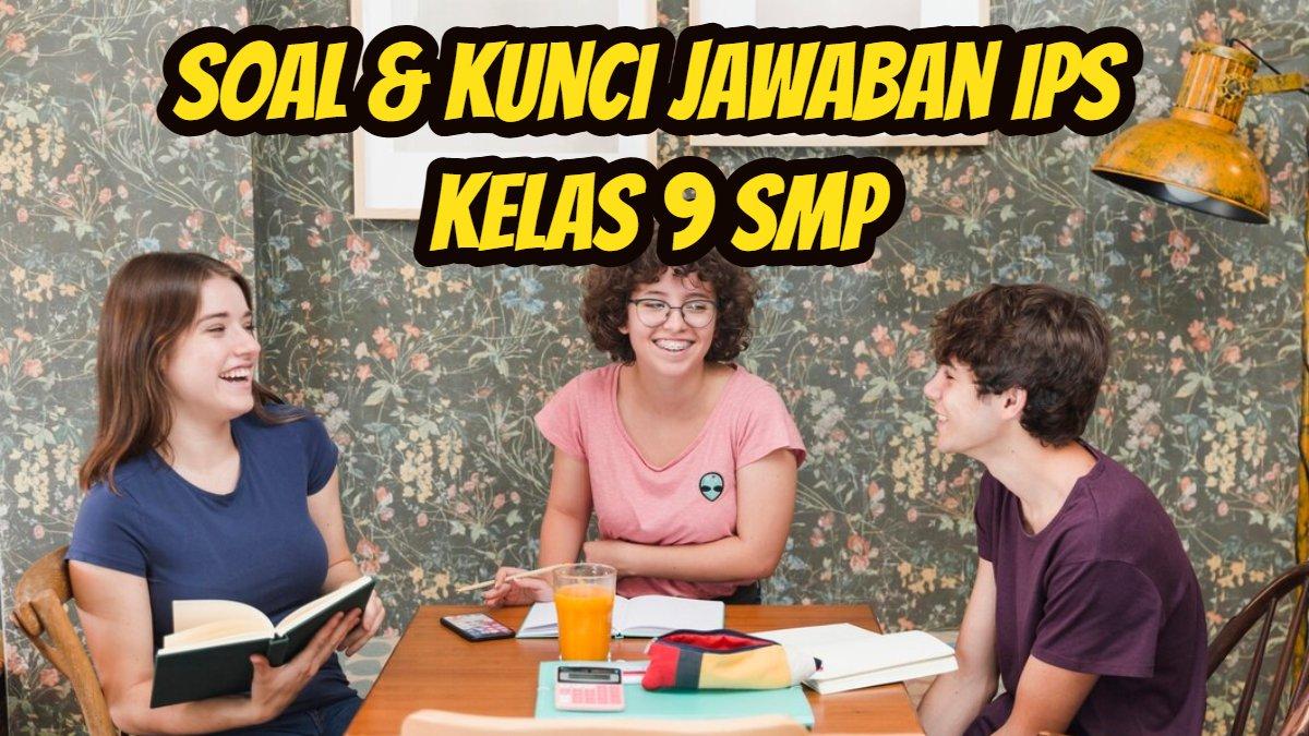 JAWABAN BAHASA INDONESIA: Soal dan kunci Jawaban pelajaran Ilmu Pengetahuan Sosial alias IPS Kelas 9 SMP