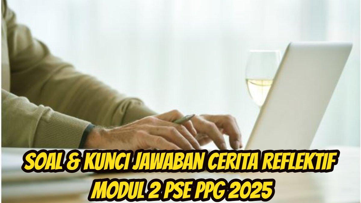 PPG 2025: Soal dan kunci jawaban Cerita Reflektif Modul 2 PSE PPG 2025