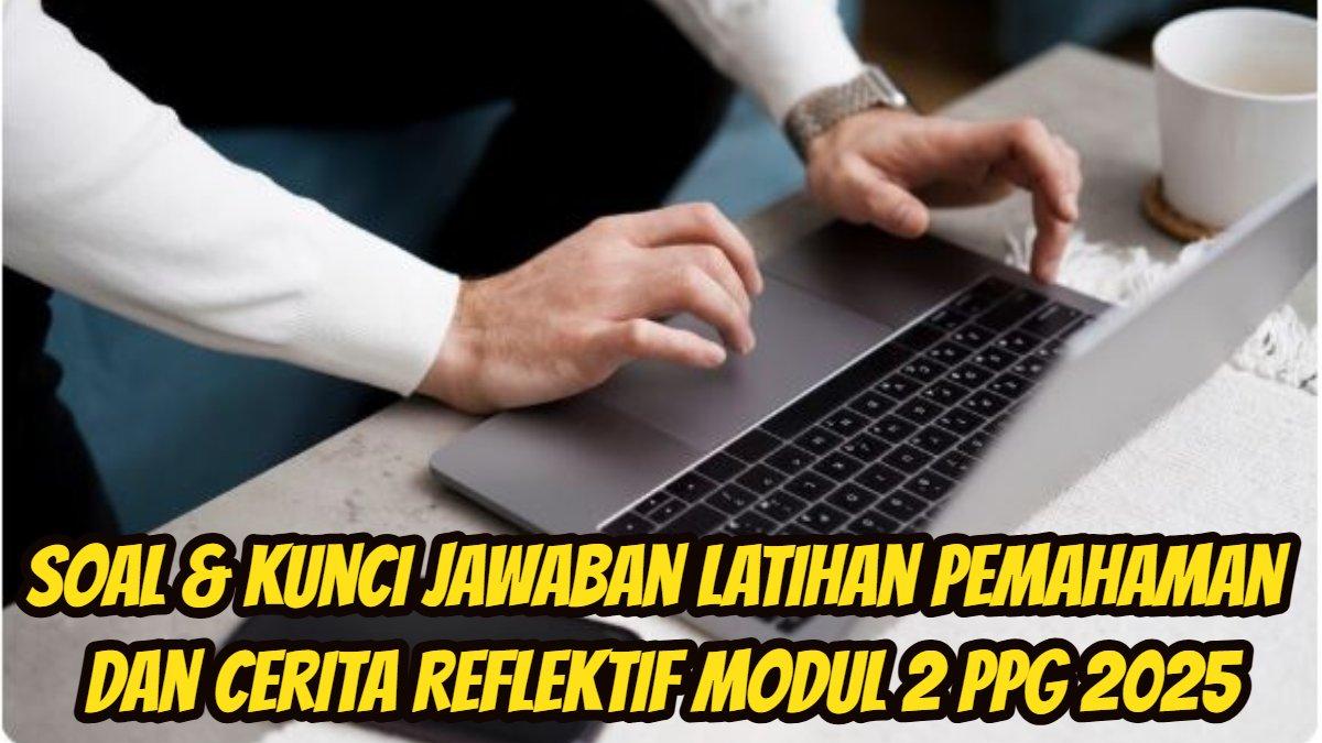 PPG 2025: Soal dan kunci jawaban Latihan Pemahaman dan Cerita Reflektif Modul 2 PPG 2025