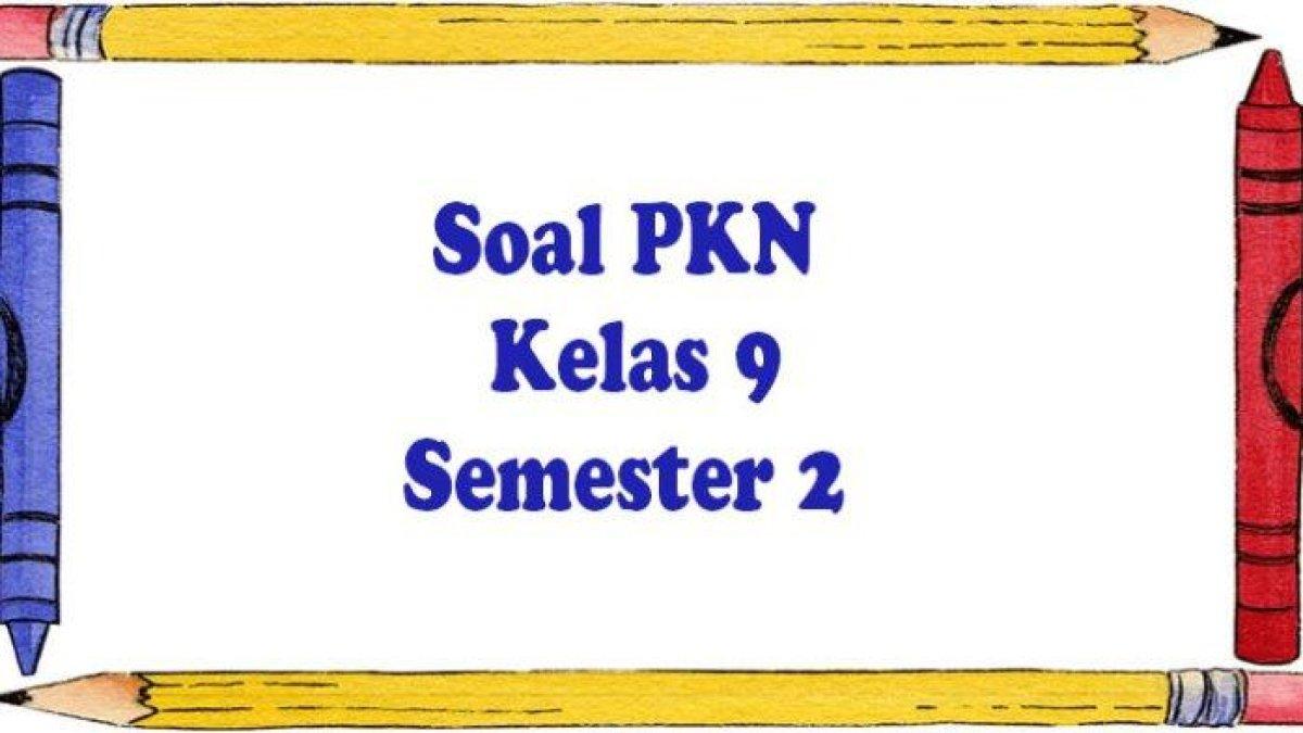Soal pelajaran PKN lengkap dengan kunci jawaban. Sebagai bahan pembelajaran.