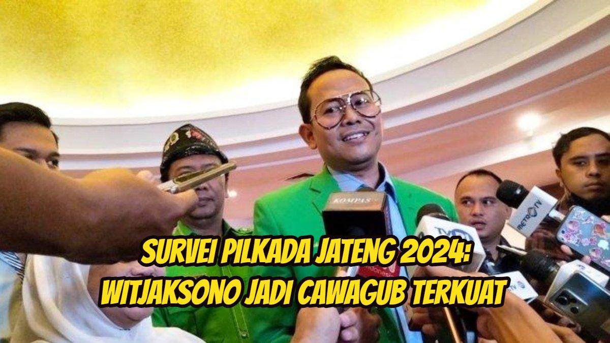 Survei Pilkada Jateng 2024: Witjaksono jadi Cawagub terkuat